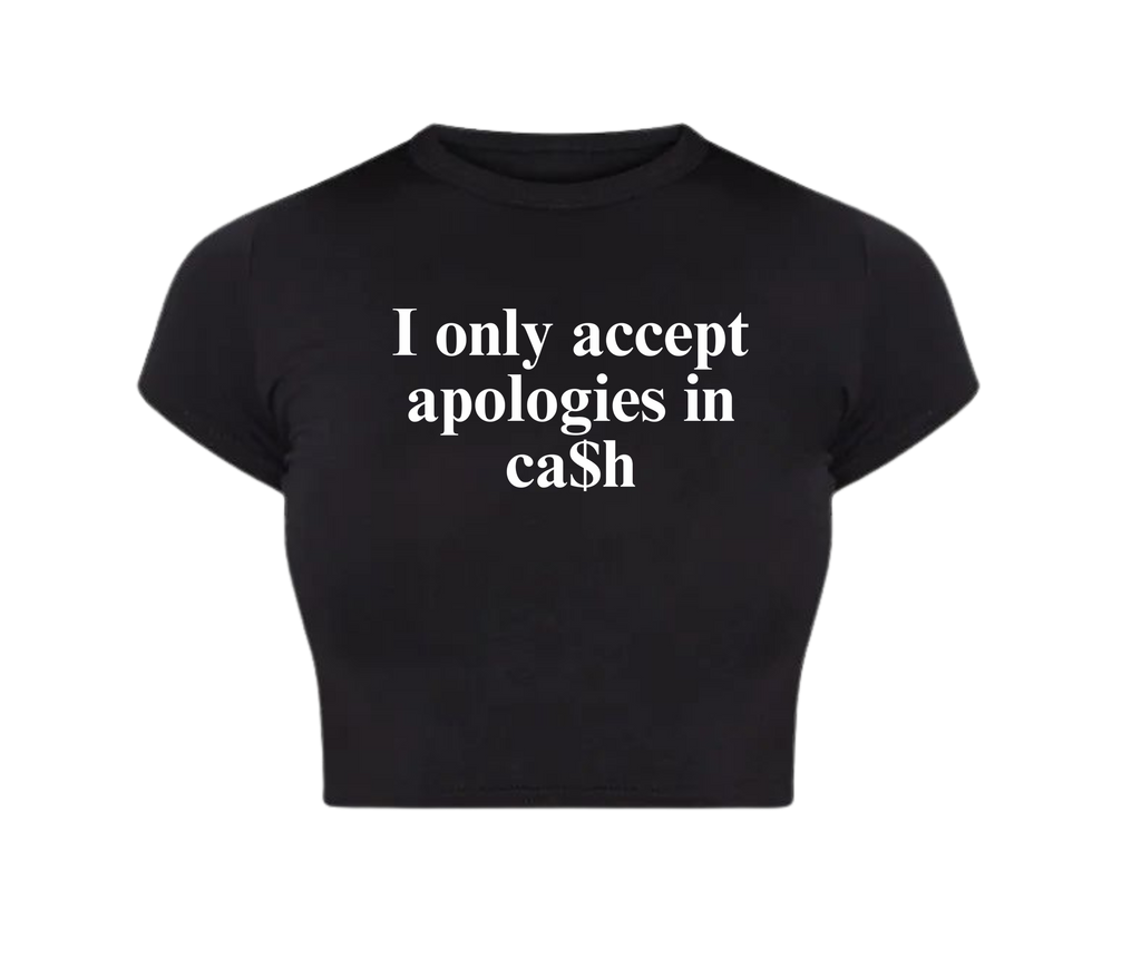 I ONLY ACCEPT APPOLOGIES IN CA$H
