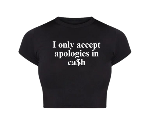 I ONLY ACCEPT APPOLOGIES IN CA$H