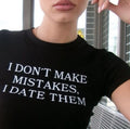 I DON'T MAKE MISTAKES. I DATE THEM