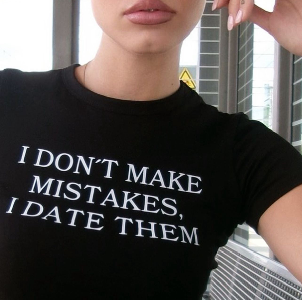 I DON'T MAKE MISTAKES. I DATE THEM