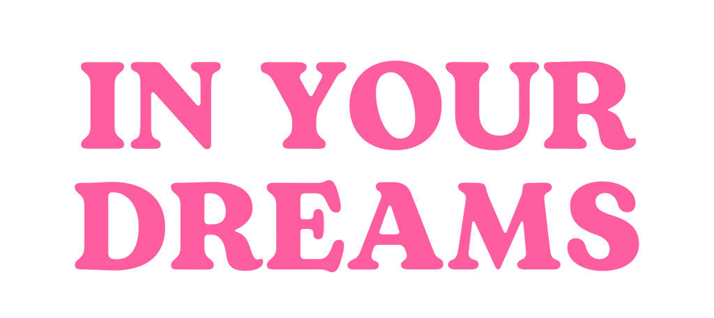 IN YOUR DREAMS
